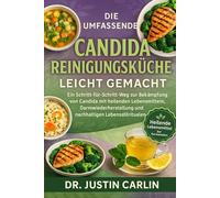 DIE UMFASSENDE CANDIDA-REINIGUNGSKÜCHE LEICHT GEMACHT: Ein Schritt-für-Schritt-Weg zur Bekämpfung von Candida mit heilenden Lebensmitteln, Darmwiederherstellung und nachhaltigen Lebensstilritualen