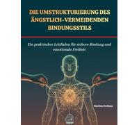 Die Umstrukturierung des ängstlich-vermeidenden Bindungsstils: Ein praktischer Leitfaden für sichere Bindung und emotionale Freiheit