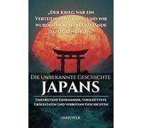 Die unbekannte Geschichte Japans: Umstrittene Geheimnisse, verschüttete Gräueltaten und verbotene japanische Geschichten