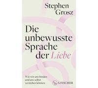 Die unbewusste Sprache der Liebe: Wie wir uns binden und uns selbst verstehen kö