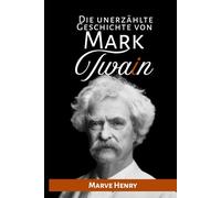 Die unerzählte Geschichte von Mark Twain: „Geheimnisse, Skandale und der Witz, der eine Legende formte“