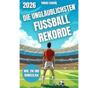 Die unglaublichsten Fussball Rekorde - Das Fussballbuch für Kinder mit über 200 unvorstellbaren Rekorden und spannenden Fakten, die jeder Fussballfan wissen sollte: WM, EM und Bundesliga