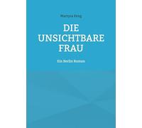 Die unsichtbare Frau: Ein Berlin Roman