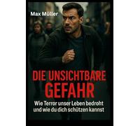 Die unsichtbare Gefahr!: Wie Terror unser Leben bedroht und wie du sich schützen kannst