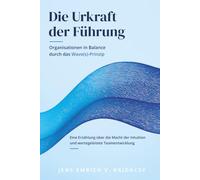 Die Urkraft der Führung: Organisationen in Balance durch das Wave(s)-Prinzip | Eine Erzählung über die Macht der Intuition und wertegeleitete Teamentwicklung