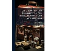 Die Ursachen Der Krankheiten, Der Physischen Und Der Moralischen