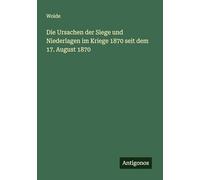Die Ursachen der Siege und Niederlagen im Kriege 1870 seit dem 17. August 1870