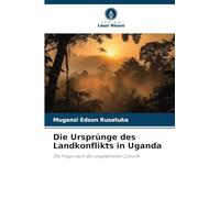 Die Ursprünge des Landkonflikts in Uganda: Die Frage nach der ungesehenen Zukunft