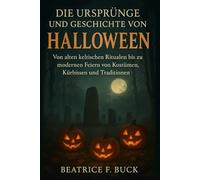 Die Ursprünge und Geschichte von Halloween: Von alten keltischen Ritualen bis zu modernen Feiern von Kostümen, Kürbissen und Traditionen