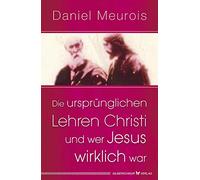 Die ursprünglichen Lehren Christi und wer Jesus wirklich war