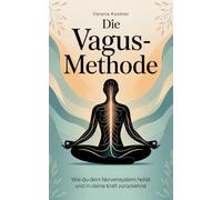 Die Vagus-Methode: Wie du dein Nervensystem heilst und in deine Kraft zurückehrst