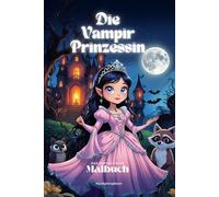 Die Vampir Prinzessin - Das fantastische Malbuch (nicht zur zu Halloween): Ideal als Reise-Malbuch und als Geschenk für alle, die Vampire und Prinzessinnen mögen!