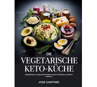 Die Vegetarische Keto-Küche: Kohlenhydratarme, Geschmackvolle Fleischlose Rezepte für Mittagessen, Abendessen und Dessert