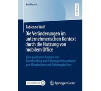 Die Veränderungen Im Unternehmerischen Kontext Durch Die Nutzung Von Mobilem Office: Eine Qualitative Analyse Von Teambuilding Und ... Mitarbeitern Und Führungskräften