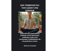 DIE VERBINDUNG VON GEIST UND KÖRPER: Entdecken Sie ganzheitliche Heilung, innere Harmonie, achtsames Leben und emotionales Wohlbefinden für ein gesünderes Leben.