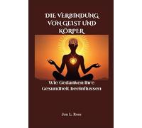 DIE VERBINDUNG VON GEIST UND KÖRPER: Wie Gedanken Ihre Gesundheit beeinflussen
