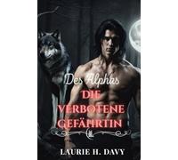 Die verbotene Gefährtin des Alphas: Eine schicksalhafte Liebe, die die Welt der Wölfe zerstören könnte