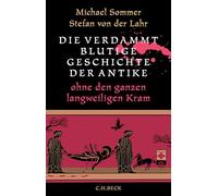 Die verdammt blutige Geschichte der Antike: ohne den ganzen langweiligen Kram