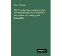 Die Vereinfachungen der deutschen Rechtschreibung vom Standpunkte der Stolzeschen Stenographie beleuchtet