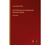 Die Verfassung und Verwaltung des Römischen Staates: Erster Band