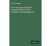 Die Verfassungs-Urkunde des Königreichs Bayern und die wichtigsten Verfassungsgesetze