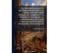 Die Verfassungsgesetze Des Osmanischen Reiches, Übers. Und Mit Einer Einleitung Versehen Von Friedrich Von Kraelitz-greifenhorst; Mit Einer Genealogischen Tabelle Des Kaiserl. Hauses Osman