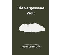 Die vergessene Welt: Eine moderne deutsche Übersetzung des Klassikers von Arthur Conan Doyle