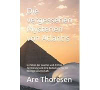 Die vergessenen Mysterien von Atlantis: In Zeiten der zweiten und dritten Zerstörung und ihre Bedeutung für die heutige Gesellschaft.
