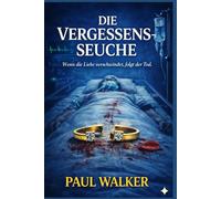 Die Vergessensseuche.: Wenn die Liebe verschwindet, folgt der Tod