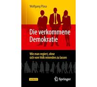 Die Verkommene Demokratie: Wie Man Regiert, Ohne Sich Vom Volk Reinreden Zu Lassen