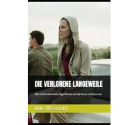 DIE VERLORENE LANGEWEILE: Über Aufmerksamkeit, Algorithmus und die Kunst, nichts zu tun