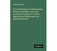 Die Verrichtungen der Bürgermeister, Polizei-Commissäre, Amts- und Gemeinde-Vorsteher etc. in ihrer Eigenschaft als Hülfsbeamte der Staatsanwaltschaft