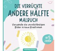 Die verrückte andere Hälfte Malbuch: Verwandle die unvollständigen Bilder in neue Kreationen, für Kinder ab 5 Jahren