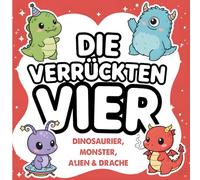 DIE VERRÜCKTEN VIER: EINFACHES UND FETTES MALBUCH FÜR KLEINKINDER UND KINDER: Dinosaurier, Monster, Alien & Drache