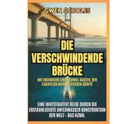 Die verschwindende Brücke Wie Ingenieure einen Tunnel bauten, der eigentlich nicht existieren dürfte: Eine investigative Reise durch die erstaunlichste Unterwasser Konstruktion der Welt - das HZMB.