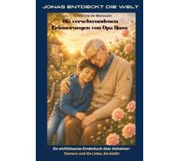 Die verschwundenen Erinnerungen von Opa Hans: Ein einfühlsames Kinderbuch über Alzheimer-Demenz und die Liebe, die bleibt aus der Reihe "Jonas entdeckt die Welt"
