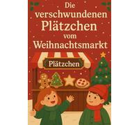 Die verschwundenen Plätzchen vom Weihnachtsmarkt: 15 Weihnachtsgeschichten für Kinder - voller Lichterglanz, Plätzchenduft und Freude