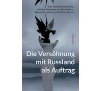 Die Versöhnung mit Russland als Auftrag: Eine Textdokumentation mit drei Beiträgen von Ulrich Frey, Werner Krusche und Wolfram Wette