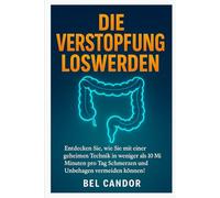 DIE VERSTOPFUNG LOSWERDEN: Entdecken Sie, wie Sie mit einer geheimen Technik in weniger als 10 Minuten pro Tag Schmerzen und Unbehagen vermeiden können!