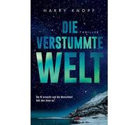 Die verstummte Welt: Die KI erwacht und die Menschheit hält den Atem an ¿ Jede Sekunde zählt, bevor es still wird ¿ Ein hochaktueller Thriller über ... Intelligenz, Kontrolle - und unsere Zukunft