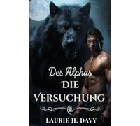 Die Versuchung des Alphas: Eine dunkle Lykaner-Romanze über verbotene Liebe, Macht und schicksalhafte Bestimmung
