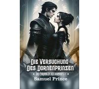 DIE VERSUCHUNG DES DORNENPRINZEN: Eine dampfende, düstere Romancerie, in der ihre Macht auf seinen Fluch trifft.