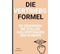 Die Vertriebsformel - So gewinnen die Stillen das Vertrauen der Kunden: Vertrieb für Introvertierte: Leise kommunizieren, stark abschließen, nachhaltig wirken.