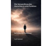 Die Verwandlung des Menschen in eine Funktion: Das Handbuch der Entfremdung