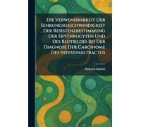 Die Verwendbarkeit Der Senkungsgeschwindigkeit, Der Resistenzbestimmung Der Erythrocyten Und Des Blutbildes Bei Der Diagnose Der Carcinome Des Intestinaltractus