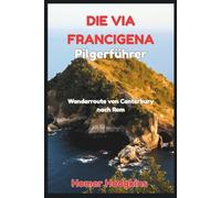 Die Via Francigena Pilgerführer: Wanderroute von Canterbury nach Rom