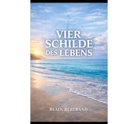 Die Vier Schilde des Lebens: Ein praktischer Weg zu einem ganzen Leben