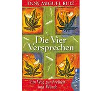 Die vier Versprechen: Ein Weg zur Freiheit und Würde | Der spirituelle Klassiker
