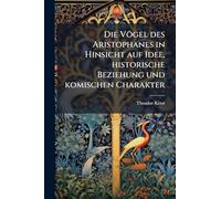 Die Vögel des Aristophanes in Hinsicht auf Idee, historische Beziehung und komischen Charakter