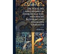 Die Vögel des Aristophanes in Hinsicht auf Idee, historische Beziehung und komischen Charakter